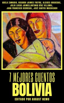 7 mejores cuentos – Bolivia, Alcides Arguedas, August Nemo, Ricardo Jaimes Freyre, Adela Zamudio, Antonio Díaz Villamil, Juan Francisco Bedregal, Julio Lucas Jaimes