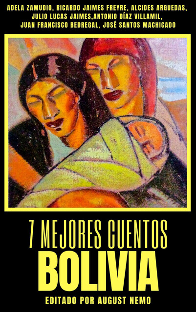7 mejores cuentos – Bolivia, Alcides Arguedas, August Nemo, Ricardo Jaimes Freyre, Adela Zamudio, Antonio Díaz Villamil, Juan Francisco Bedregal, Julio Lucas Jaimes