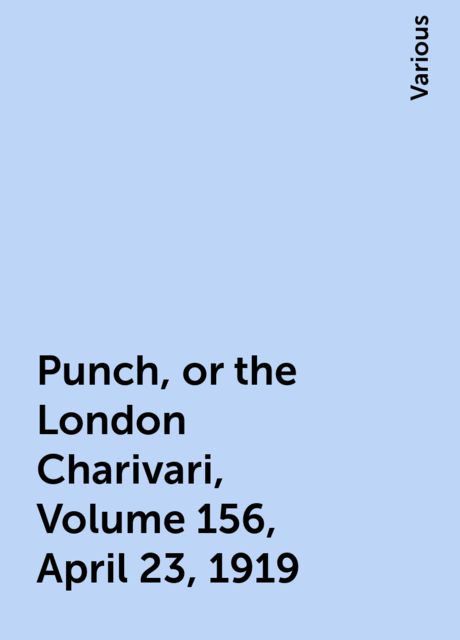 Punch, or the London Charivari, Volume 156, April 23, 1919, Various
