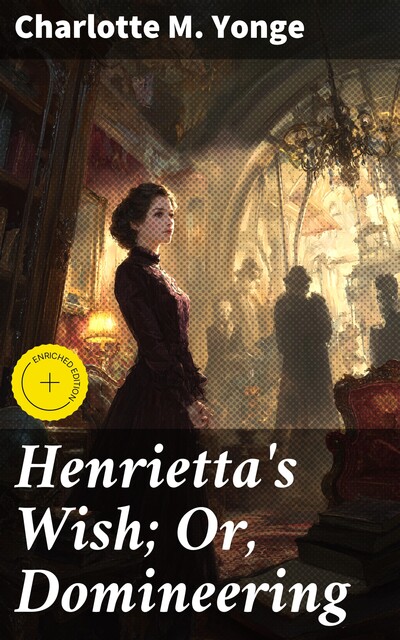 Henrietta's Wish; Or, Domineering, Charlotte M.Yonge