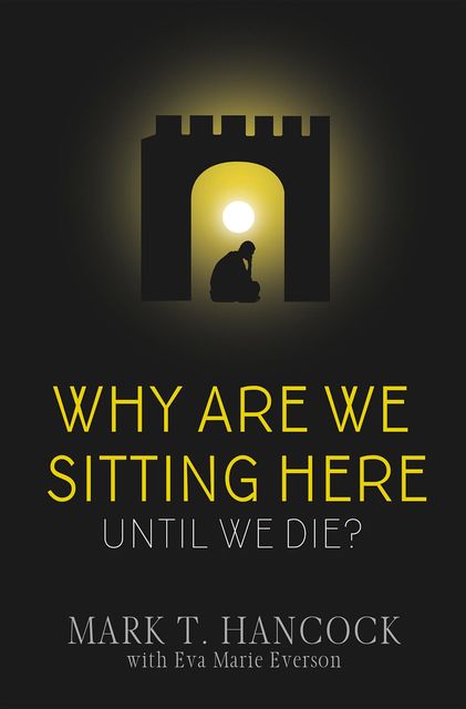 Why Are We Sitting Here Until We Die, Eva Marie Everson, Mark Hancock