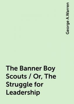 The Banner Boy Scouts / Or, The Struggle for Leadership, George A.Warren