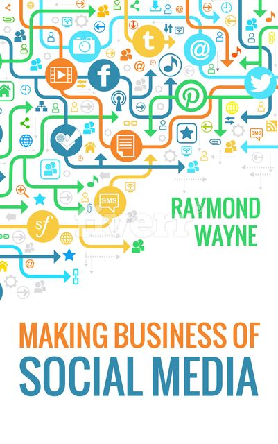 Making Business Of Social Media, Raymond Wayne