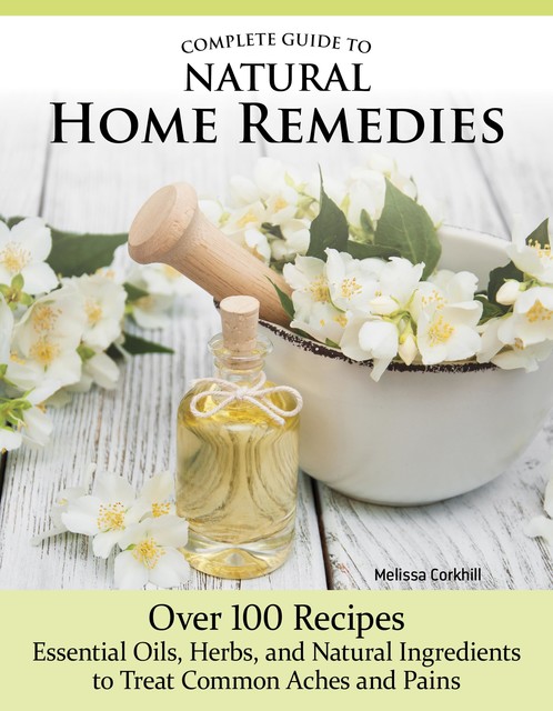 Complete Guide to Natural Home Remedies, Melissa Corkhill