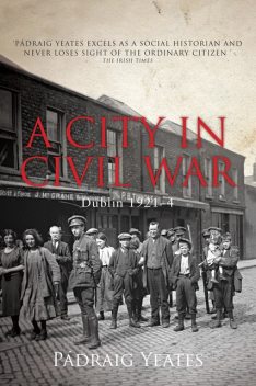 A City in Civil War – Dublin 1921–1924, Pádraig Yeates