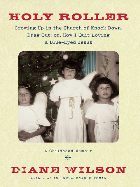 Holy Roller: Growing up in the Church of Knock down, Drag out;, Diane Wilson