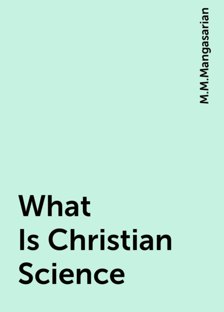 What Is Christian Science, M.M.Mangasarian