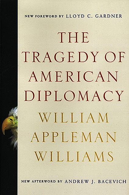 The Tragedy of American Diplomacy (50th Anniversary Edition), William Williams