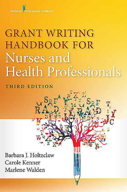 Grant Writing Handbook for Nurses and Health Professionals, Third Edition, APRN, RN, FAAN, Carole Kenner, NNP, Barbara Holtzclaw, CCNS, Marlene Walden, NNP-BC