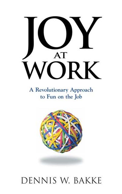Joy at Work, Dennis W. Bakke