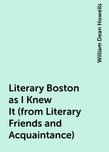 Literary Boston as I Knew It (from Literary Friends and Acquaintance), William Dean Howells