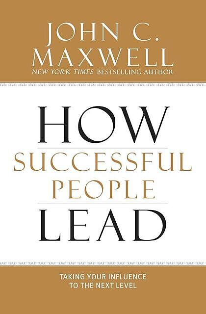 How Successful People Lead: Taking Your Influence to the Next Level, John, Maxwell