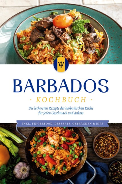 Barbados Kochbuch: Die leckersten Rezepte der barbadischen Küche für jeden Geschmack und Anlass – inkl. Fingerfood, Desserts, Getränken & Dips, Leonie Williams