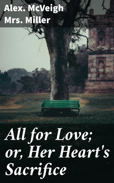 All for Love; or, Her Heart's Sacrifice, Alex. Mcveigh Miller