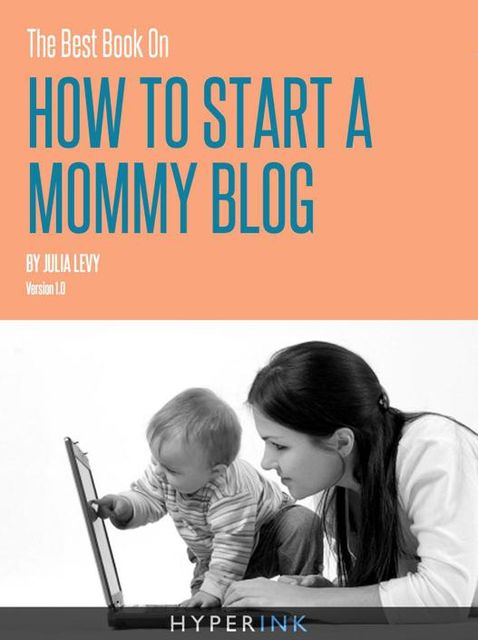 The Best Book On How To Start A Mommy Blog, Julia Levy