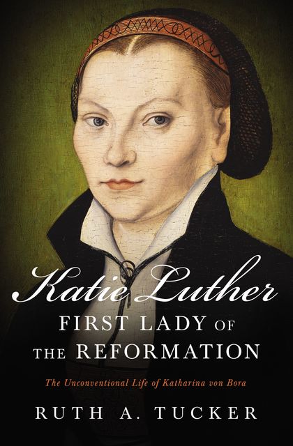 Katie Luther, First Lady of the Reformation, Ruth A. Tucker