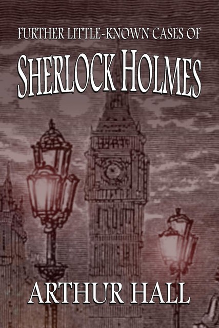 Further Little-Known Cases of Sherlock Holmes, Arthur Hall