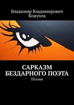 Сарказм бездарного поэта. Поэзия, Владимир Кожухов