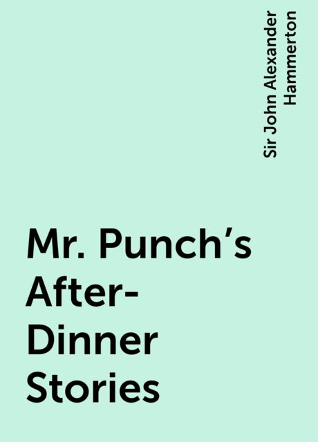 Mr. Punch's After-Dinner Stories, Sir John Alexander Hammerton
