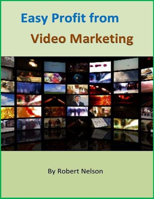 Easy Profit from Video Marketing, Robert H. Nelson