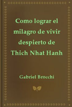 Como lograr el milagro de vivir despierto de Thich Nhat Hanh, Gabriel Brocchi