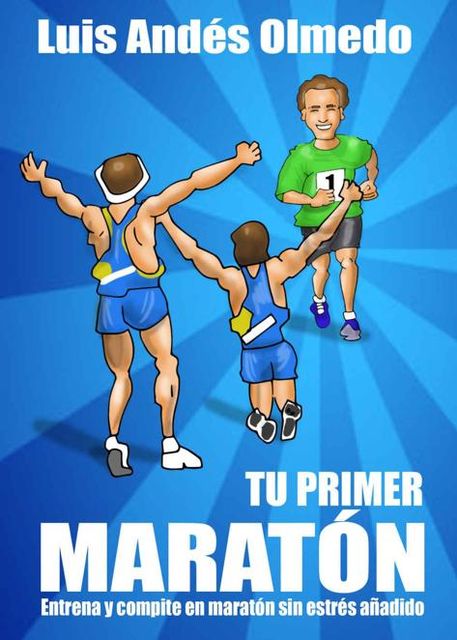 Tu primer maratón: Entrena y compite en maratón sin estrés añadido (Spanish Edition), Luis Andés Olmedo