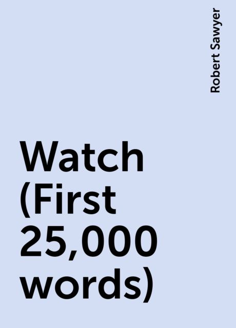 Watch (First 25,000 words), Robert Sawyer