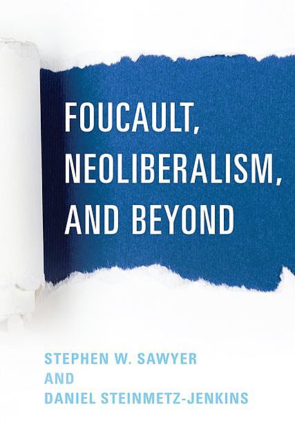 Foucault, Neoliberalism, and Beyond, Stephen W. Sawyer, Daniel Steinmetz-Jenkins