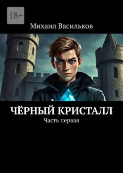 Черный Кристалл. Часть первая, Михаил Васильков
