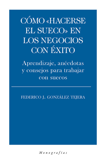 Cómo “hacerse el sueco” en los negocios con éxito, Federico J. González Tejera