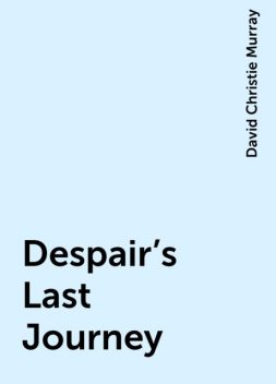 Despair's Last Journey, David Christie Murray