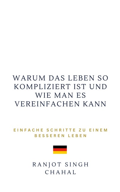 Warum das Leben so kompliziert ist und wie man es vereinfachen kann, Ranjot Singh Chahal