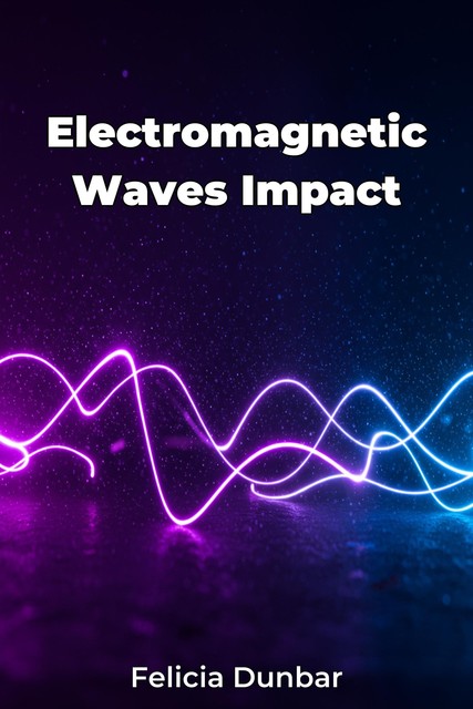 Electromagnetic Waves Impact, Felicia Dunbar