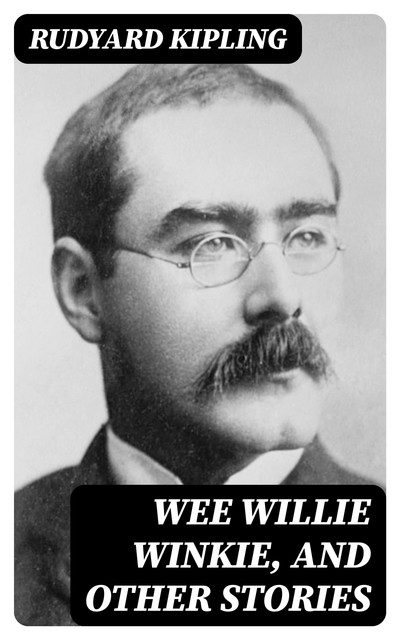 Wee Willie Winkie; and Other Child Stories, Joseph Rudyard Kipling