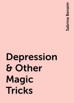 Depression & Other Magic Tricks, Sabrina Benaim