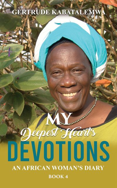 My Deepest Heart’s Devotions 4, Gertrude Kabatalemwa