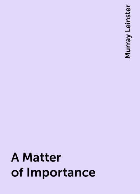 A Matter of Importance, Murray Leinster