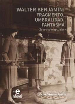 Walter Benjamin: fragmento, umbralidad, fantasma, Víctor Guerrero Apráez