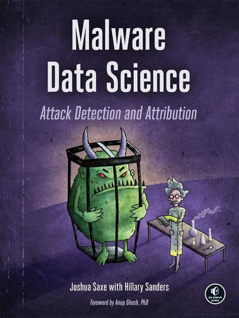Malware Data Science: Attack Detection and Attribution, Hillary Sanders, Joshua Saxe