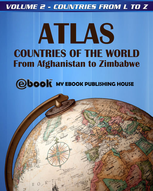 Atlas: Countries of the World From Afghanistan to Zimbabwe – Volume 2 – Countries from L to Z, My Ebook Publishing House