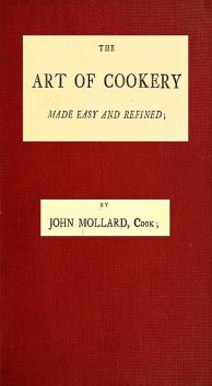 The Art of Cookery Made Easy and Refined, John Mollard