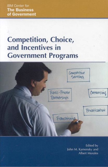 Competition, Choice, and Incentives in Government Programs, John M. Kamensky