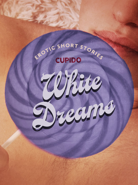 White Dreams – And Other Erotic Short Stories from Cupido, Cupido