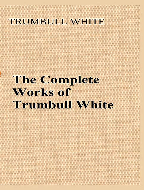 The Complete Works of Trumbull White, Trumbull White