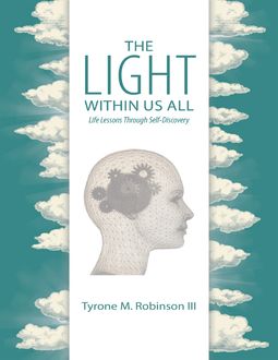 The Light Within Us All: Life Lessons Through Self-Discovery, Tyrone M. Robinson III