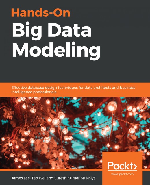 Hands-On Big Data Modeling, James Lee, Suresh Kumar Mukhiya, Tao Wei