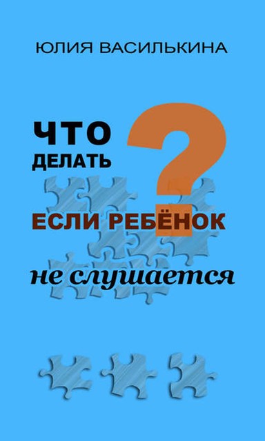 Что делать, если ребенок не слушается, Юлия Василькина