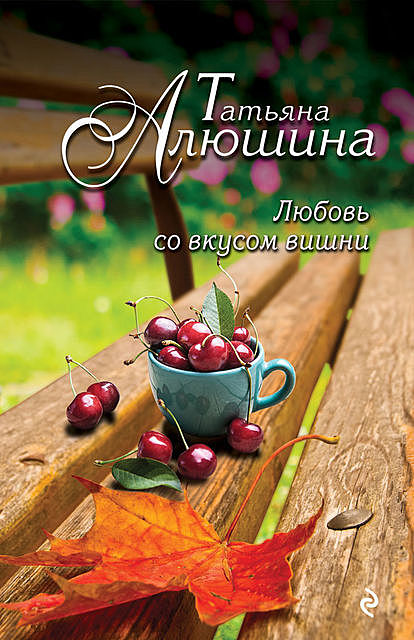 Любовь со вкусом вишни, Татьяна Алюшина