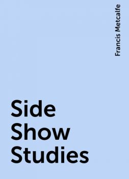 Side Show Studies, Francis Metcalfe