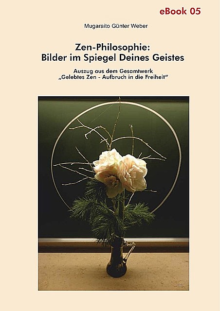 Zen-Philosophie: Bilder im Spiegel deines Geistes, Mugaraito Günter Weber